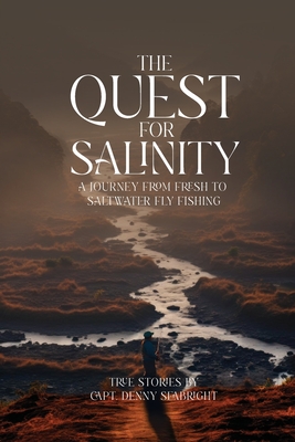 The Quest for Salinity: A Journey From Fresh To Saltwater Fly Fishing - Denny Seabright