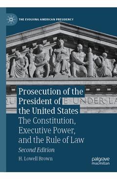 Poza produsului Prosecution of the President of the United States: The Constitution, Executive Power, and the Rule of Law - H. Lowell Brown