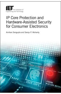 Coperta cărții 'IP Core Protection and Hardware-Assisted Security for Consumer Electronics - Anirban Sengupta'