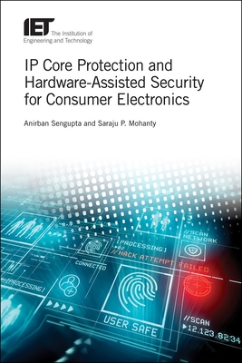 IP Core Protection and Hardware-Assisted Security for Consumer Electronics - Anirban Sengupta