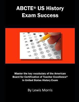 Abcte Us History Exam Success: Master the Key Vocabulary of the American Board for Certification of Teacher Excellence in United States History Exam - Lewis Morris