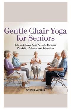 Coperta cărții 'Gentle Chair Yoga for Seniors: Safe and Simple Yoga Poses to Enhance Flexibility, Balance, and Relaxation - Affonso'
