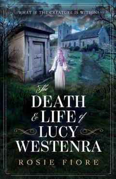 Coperta cărții 'The Death & Life of Lucy Westenra: A feminist retelling of Dracula - Rosie Fiore'