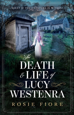 The Death & Life of Lucy Westenra: A feminist retelling of Dracula - Rosie Fiore