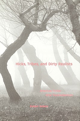 Hicks, Tribes, and Dirty Realists: American Fiction After Postmodernism - Robert Rebein