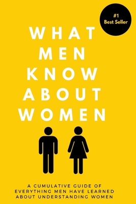 What Men Know About Women: A Cumulative Guide To Everything Men Have Learned About Understanding Women - Patrick Wurtz