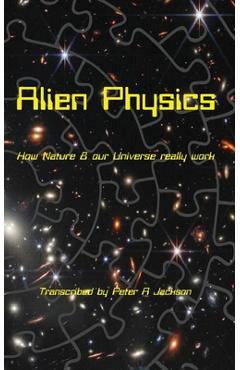 Coperta cărții 'Alien Physics: How Nature and the Universe Really Work - Peter A. Jackson'