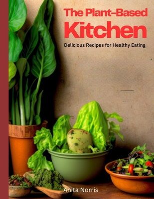 The Plant-Based Kitchen: Delicious Recipes for Healthy Eating - Anita Norris