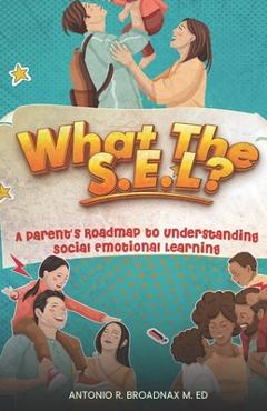 Coperta cărții 'What The S.E.L?: A Parent's Roadmap to Understanding Social and Emotional Learning - Antonio Broadnax'