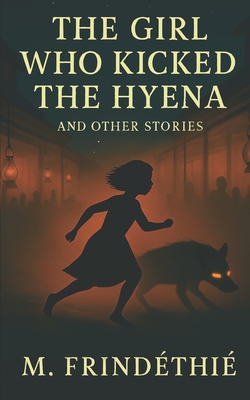 The Girl Who Kicked the Hyena: and Other Stories - Martial Frindéthié