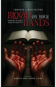 Coperta cărții 'Blood on Your Hands: Confronting the Church's Silence with God's Truth - Johnnie L. Watlington'