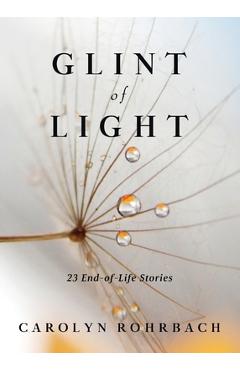Coperta cărții 'Glint of Light: 23 End-of-Life Stories - Carolyn Rohrbach'