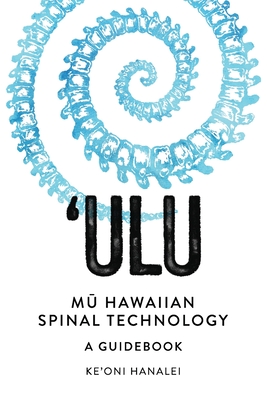 'ULU Mu Hawaiian Spinal Technology: A Guidebook - Ke'oni Hanalei