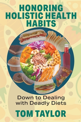 Coperta cărții 'Honoring Holistic Health Habits: Down to Dealing with Deadly Diets - Tom Taylor'