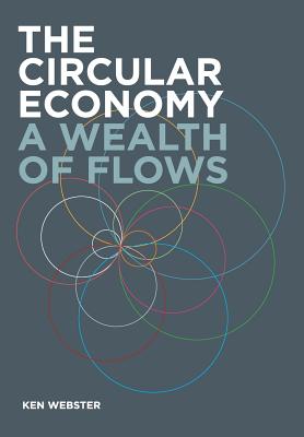 The Circular Economy: A Wealth of Flows - Ken Webster
