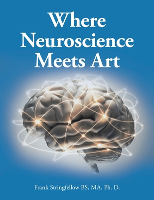 Where Neuroscience Meets Art: Pattern Recognition and Mirror Neurons, Implications for Mapping the Human Brain from Collected Works of Frank Stringf - Frank Stringfellow Bs Ma Ph. D.