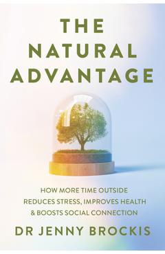 Coperta cărții 'The Natural Advantage: How More Time Outside Reduces Stress, Improves Health and Boosts Social Connection - Jenny'