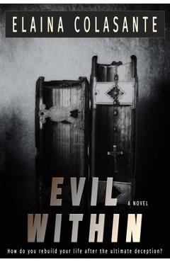 Coperta cărții 'Evil Within: How do you rebuild your life after the ultimate deception? - Elaina Colasante'