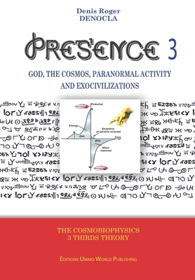 PRESENCE 3 - God, Cosmos, Paranormal activity and Exocivilizations - Denis Roger Denocla