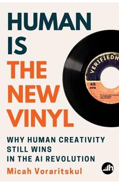 Coperta cărții 'Human Is the New Vinyl: Why Human Creativity Still Wins in the AI Revolution - Micah Voraritskul'