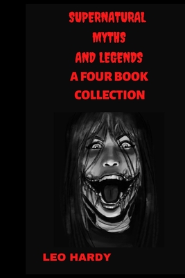 Supernatural Myths and Legends: A four Book Collection - Leo Hardy