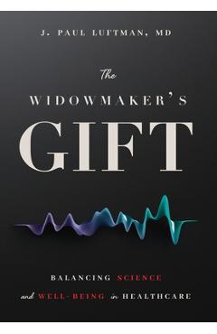 Poza produsului The Widowmaker's Gift: Balancing Science and Well-Being in Healthcare - J. Paul Luftman