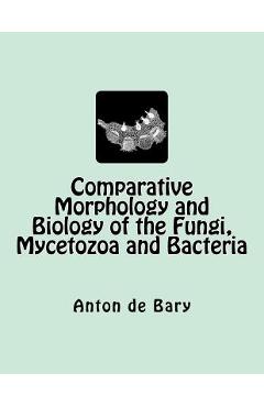 Coperta cărții 'Comparative Morphology and Biology of the Fungi, Mycetozoa and Bacteria - Henry E. F. Garnsey'