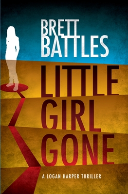 Little Girl Gone: A Logan Harper Thriller - Brett Battles