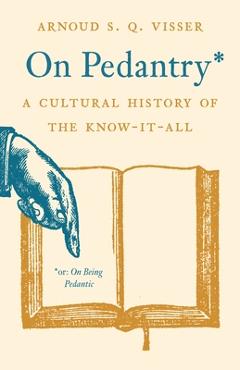Poza produsului On Pedantry: A Cultural History of the Know-It-All - Arnoud S. Q. Visser