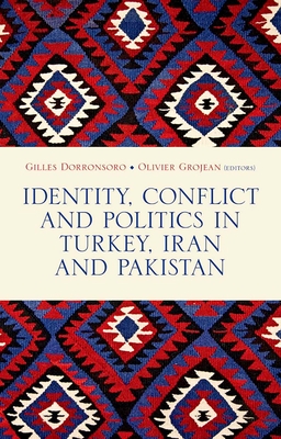 Identity, Conflict and Politics in Turkey, Iran and Pakistan - Gilles Dorronsoro