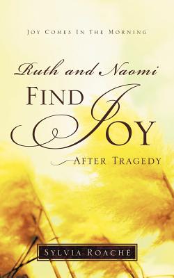 Ruth and Naomi Find Joy After Tragedy - Sylvia Roaché