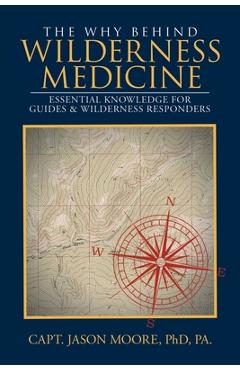 Poza produsului The Why Behind Wilderness Medicine: Essential Knowledge for Guides & Wilderness Responders - Capt Jason Moore