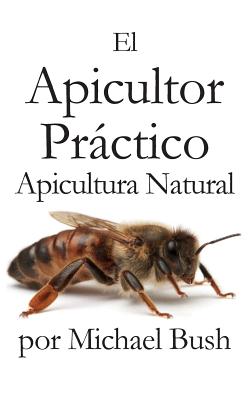El Apicultor Practico Volumenes I, II & III Apicultor Natural - Michael Bush