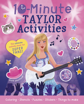 10-Minute Taylor Activities: The 100% Unofficial Ultimate Activity Book for Super Fans! - Cassie Cook