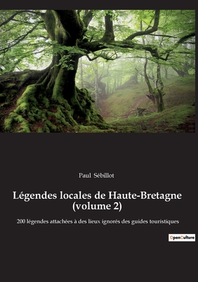 Légendes locales de Haute-Bretagne (volume 2): 200 légendes attachées à des lieux ignorés des guides touristiques - Paul Sébillot