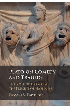 Coperta cărții 'Plato on Comedy and Tragedy: The Role of Drama in the Pursuit of Happiness - Franco V. Trivigno'