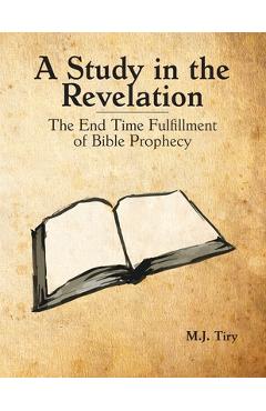 Coperta cărții 'A Study in the Revelation: The End Time Fulfillment of Bible Prophecy - Michael J. Tiry'