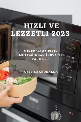Hızlı ve Lezzetli 2023: Mikrodalga Fırın Mutfağından İnovatif Tarifler - Ayşe Mikrodalga