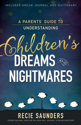 A Parents' Guide to Understanding Children's Dreams and Nightmares - Recie Saunders