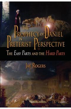 Poza produsului The Prophecy of Daniel in Preterist Perspective: The Easy Parts and the Hard Parts - Jay Rogers