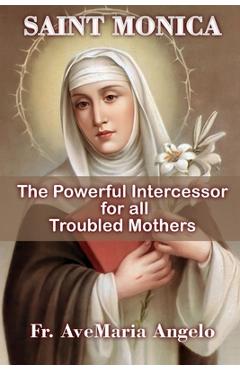 Coperta cărții 'St. Monica: The Powerful Intercessor for all Troubled Mothers - Avemaria Angelo'
