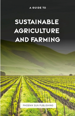 The Guide to Sustainable Agriculture and Farming - Ps Publishing