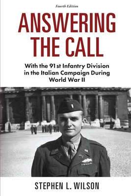 Answering The Call: With the 91st Infantry Division in the Italian Campaign During World War II - Stephen L. Wilson