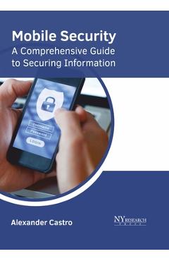 Coperta cărții 'Mobile Security: A Comprehensive Guide to Securing Information - Alexander Castro'