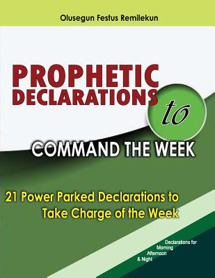 Prophetic Declarations to Command the Week: 21 Power Packed Declarations to Take Charge of the Week - Olusegun Festus Remilekun