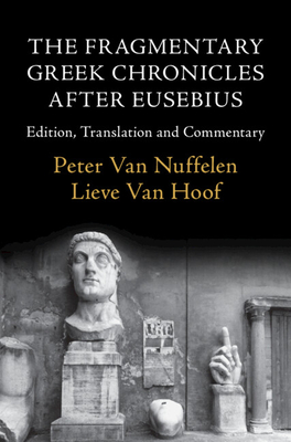 The Fragmentary Greek Chronicles After Eusebius: Edition, Translation and Commentary - Peter Van Nuffelen