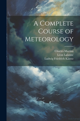 A Complete Course of Meteorology - Ludwig Friedrich Kämtz