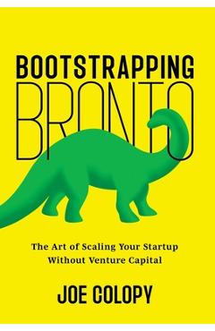 Poza produsului Bootstrapping Bronto: The Art of Scaling Your Startup Without Venture Capital - Joe Colopy