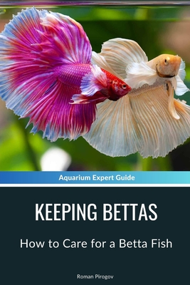 Keeping Bettas: How to Care for a Betta Fish - Roman Pirogov