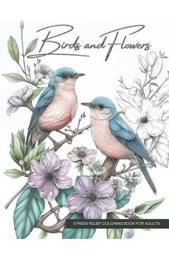 Poza produsului Birds and Flowers, a Wildlife Coloring Book Activity for Teens, Adults, and Seniors: Stress Relief Art Therapy with Easy, Cute Animals and Nature-Insp - Wander Lvst